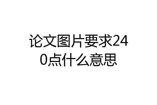 论文图片要求240点什么意思