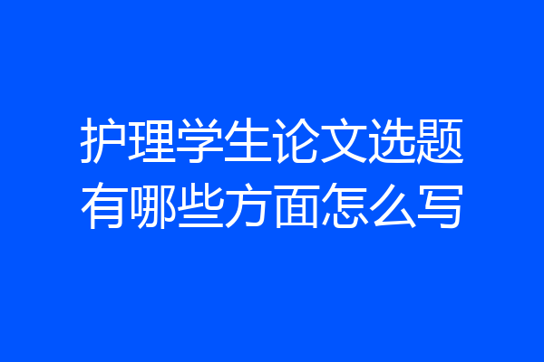 护理学生论文选题有哪些方面怎么写