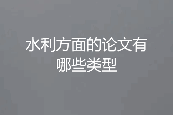 水利方面的论文有哪些类型