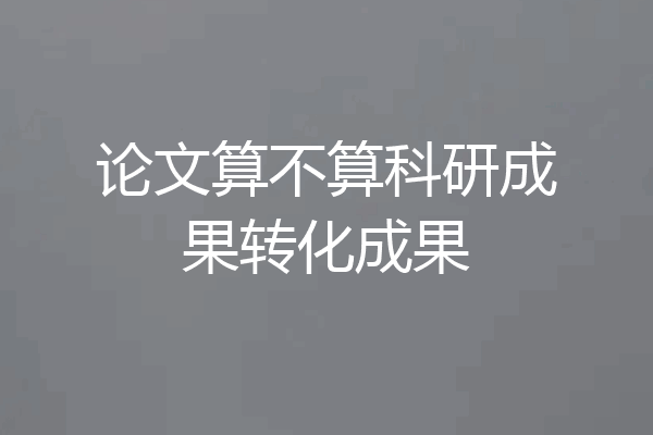 论文算不算科研成果转化成果