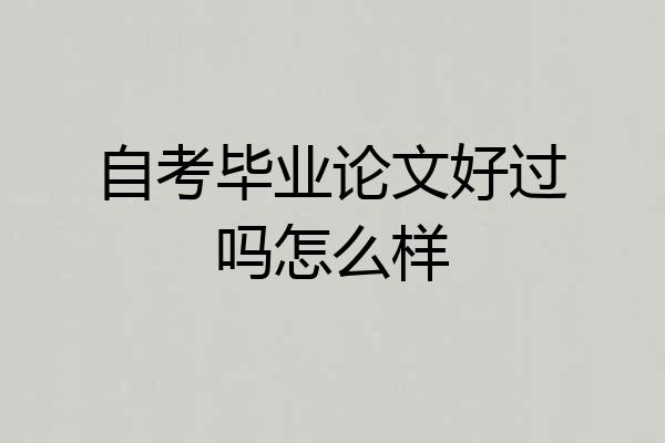 自考毕业论文好过吗怎么样