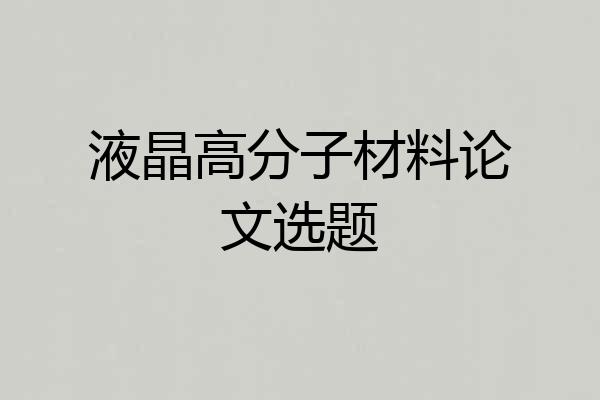 液晶高分子材料论文选题