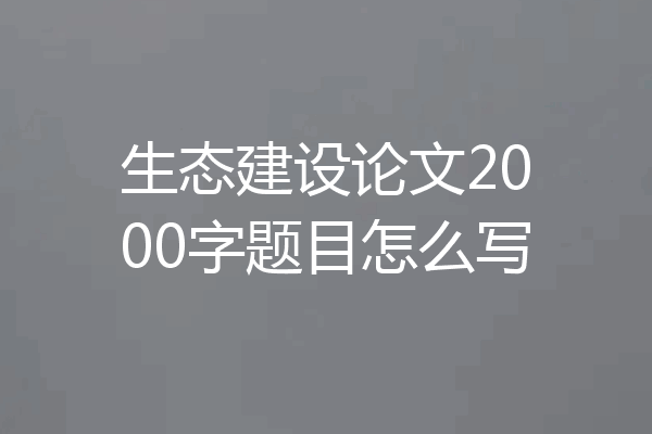 生态建设论文2000字题目怎么写