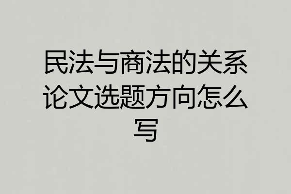 民法与商法的关系论文选题方向怎么写