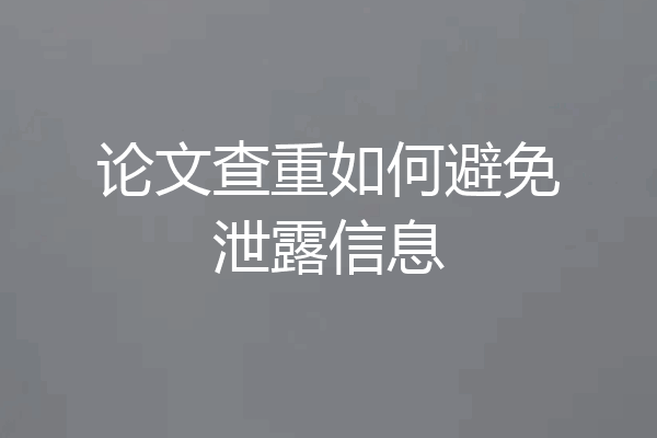 论文查重如何避免泄露信息