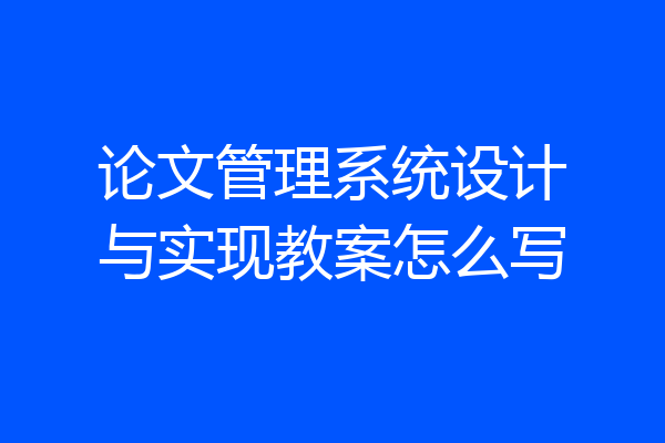 论文管理系统设计与实现教案怎么写