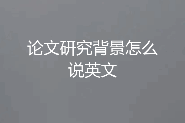 论文研究背景怎么说英文