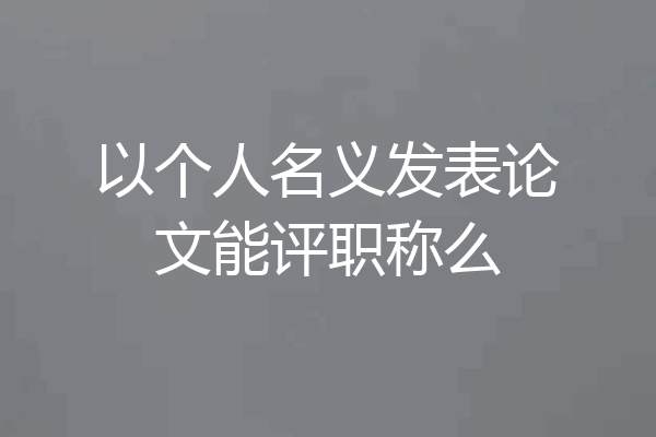 以个人名义发表论文能评职称么