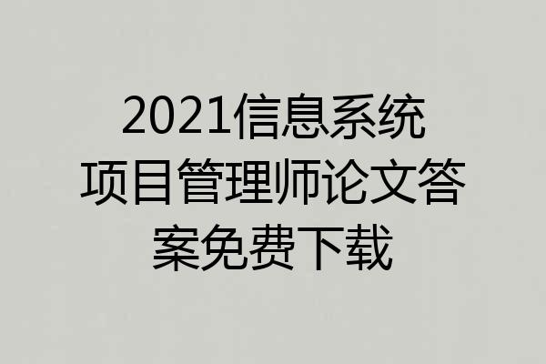 2021信息系统项目管理师论文答案免费下载