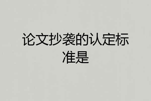 论文抄袭的认定标准是