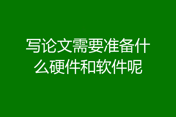 写论文需要准备什么硬件和软件呢