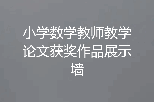 小学数学教师教学论文获奖作品展示墙