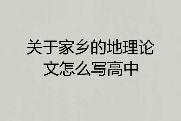 关于家乡的地理论文怎么写高中