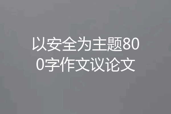 以安全为主题800字作文议论文
