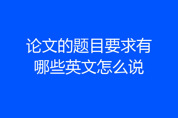 论文的题目要求有哪些英文怎么说