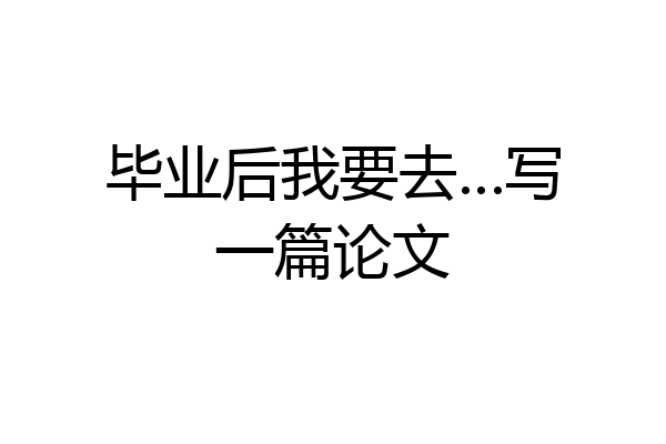 毕业后我要去…写一篇论文