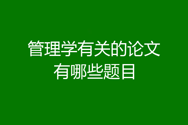 管理学有关的论文有哪些题目