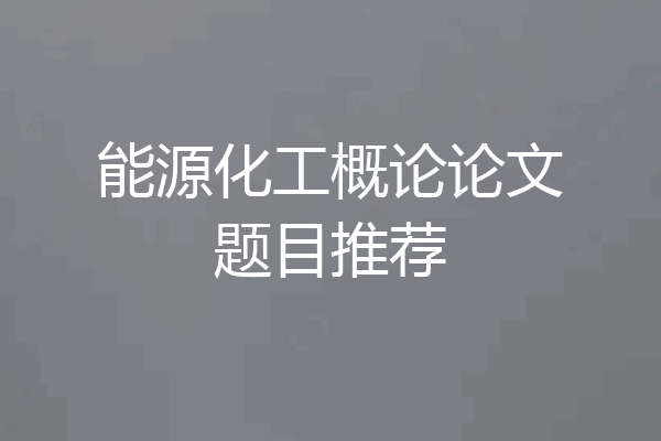 能源化工概论论文题目推荐