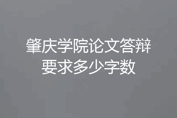 肇庆学院论文答辩要求多少字数