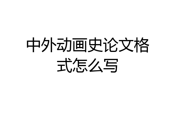 中外动画史论文格式怎么写