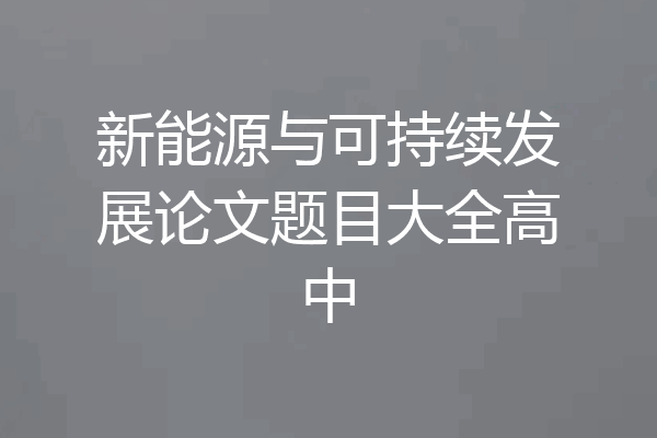 新能源与可持续发展论文题目大全高中