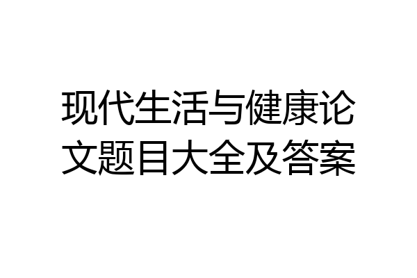 现代生活与健康论文题目大全及答案