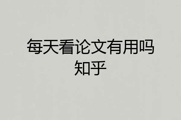 每天看论文有用吗知乎