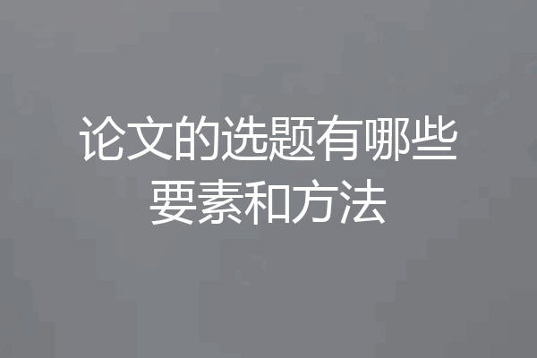 论文的选题有哪些要素和方法