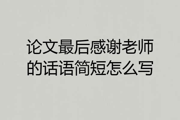 论文最后感谢老师的话语简短怎么写