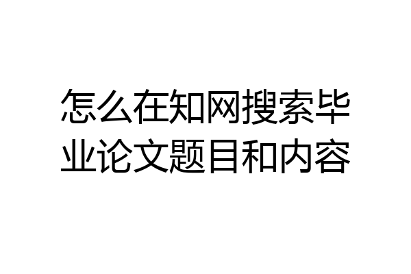 怎么在知网搜索毕业论文题目和内容