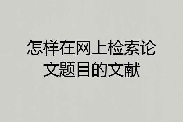 怎样在网上检索论文题目的文献