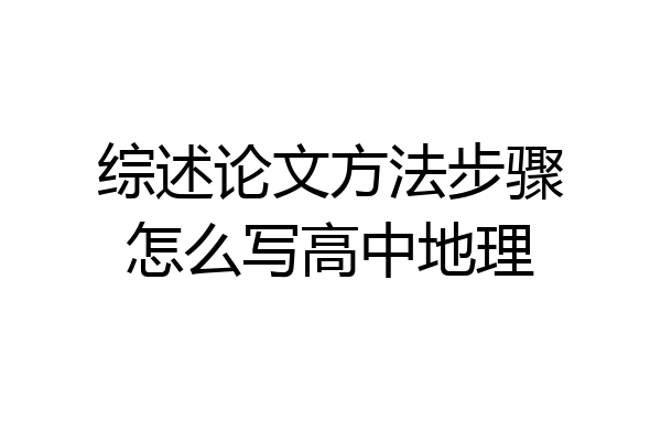 综述论文方法步骤怎么写高中地理
