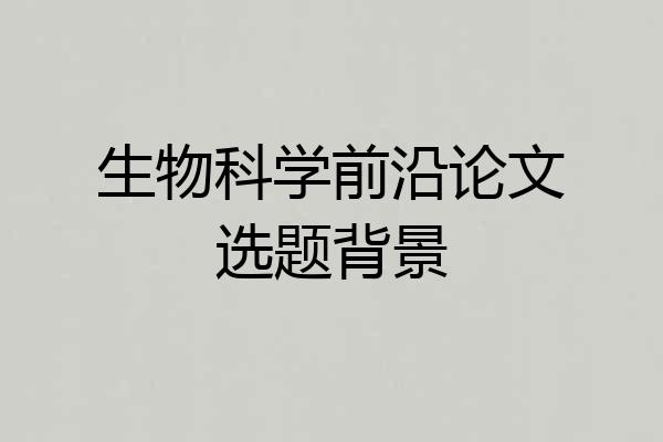 生物科学前沿论文选题背景