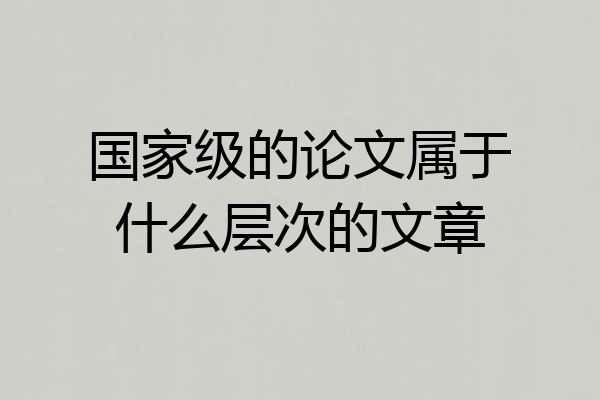 国家级的论文属于什么层次的文章