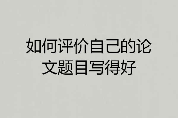 如何评价自己的论文题目写得好