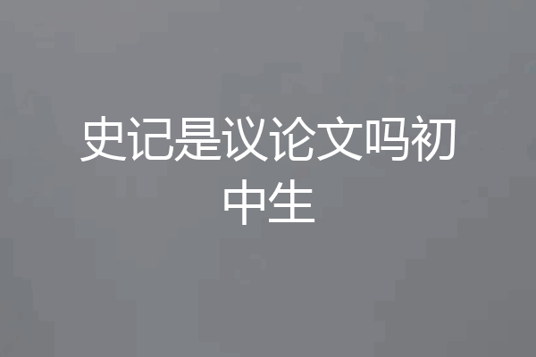 史记是议论文吗初中生