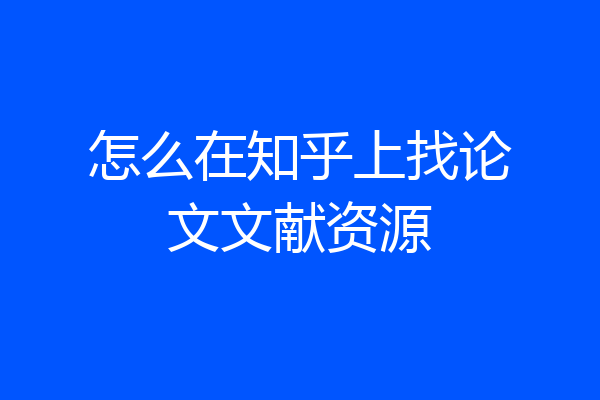 怎么在知乎上找论文文献资源