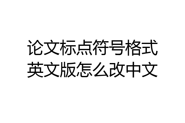 论文标点符号格式英文版怎么改中文