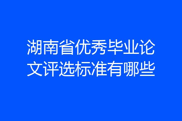 湖南省优秀毕业论文评选标准有哪些