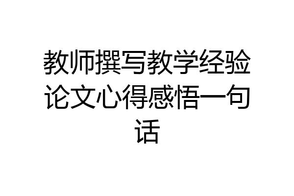 教师撰写教学经验论文心得感悟一句话
