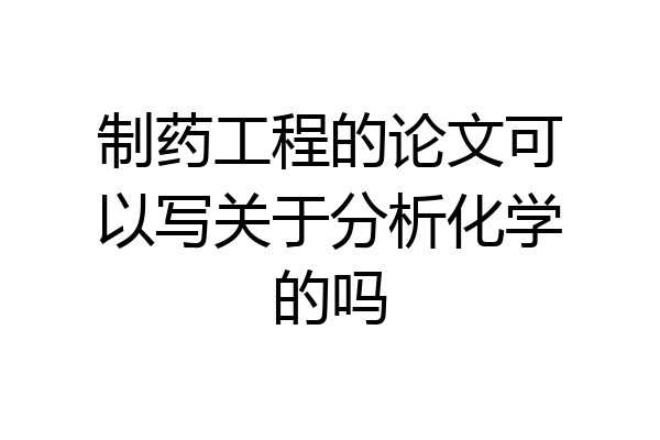 制药工程的论文可以写关于分析化学的吗