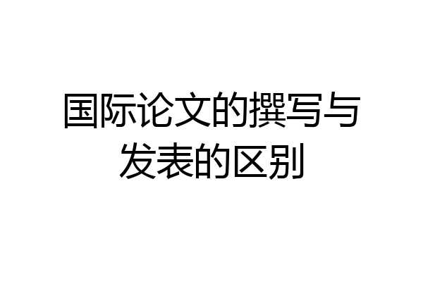 国际论文的撰写与发表的区别