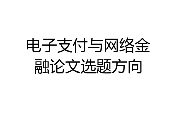 电子支付与网络金融论文选题方向