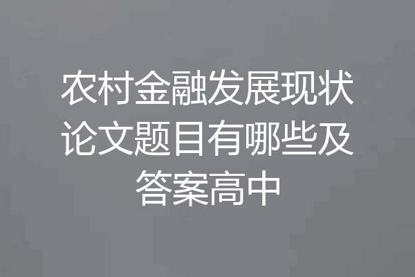 农村金融发展现状论文题目有哪些及答案高中