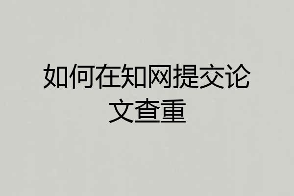 如何在知网提交论文查重