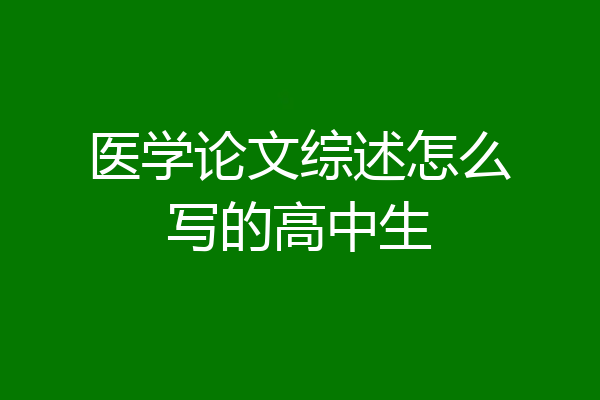 医学论文综述怎么写的高中生