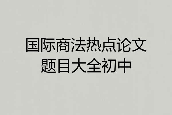 国际商法热点论文题目大全初中