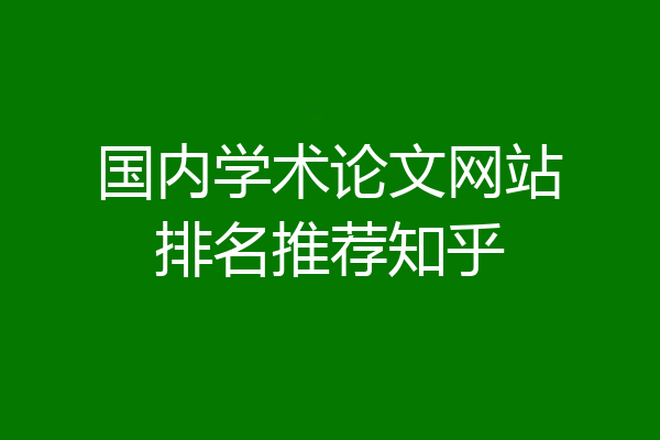 国内学术论文网站排名推荐知乎