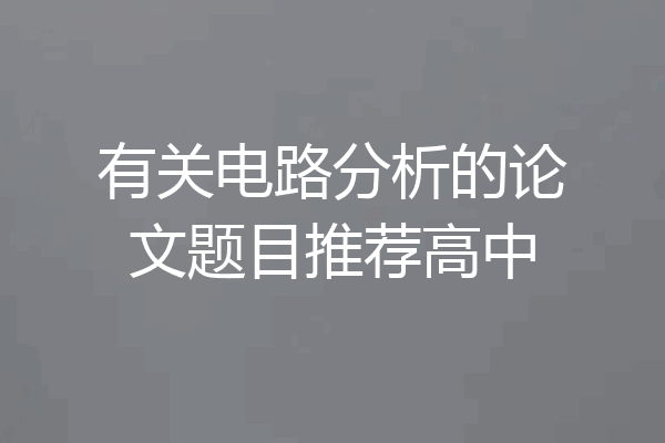 有关电路分析的论文题目推荐高中
