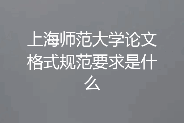 上海师范大学论文格式规范要求是什么